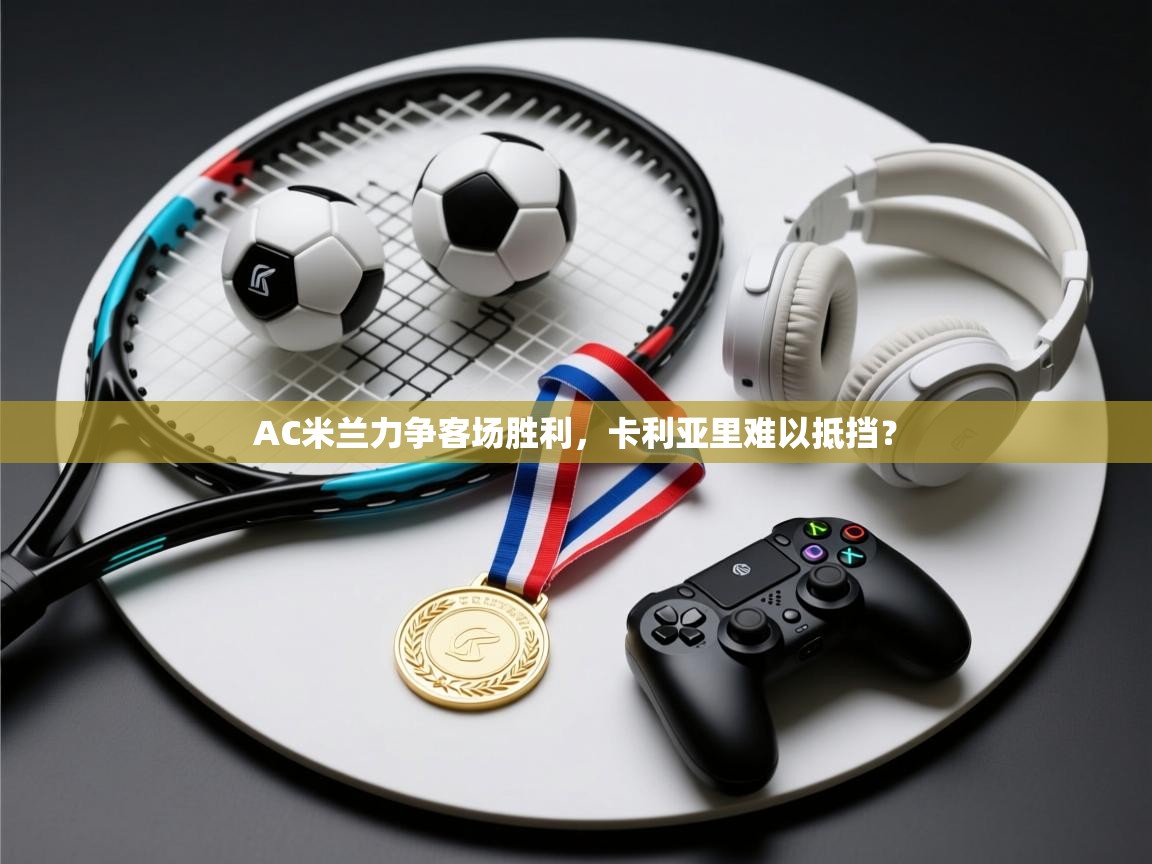 AC米兰力争客场胜利，卡利亚里难以抵挡？  第2张