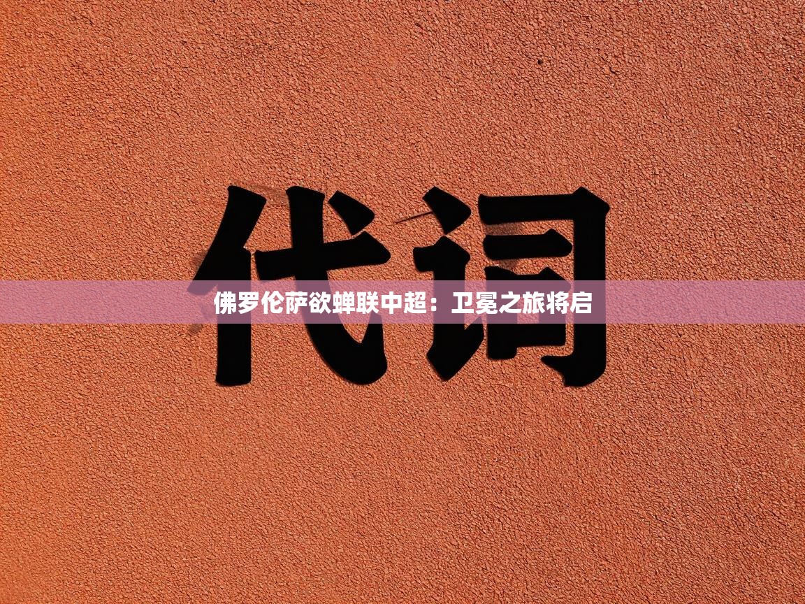 佛罗伦萨欲蝉联中超：卫冕之旅将启